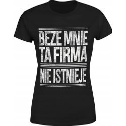  Koszulka damska Beze mnie ta firma nie istnieje napis