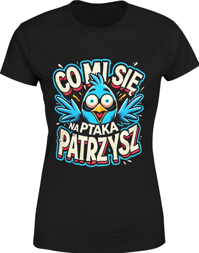 Koszulka damska Co mi się na ptaka patrzysz ptak