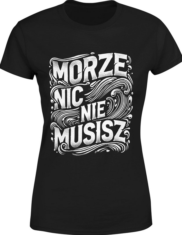 Koszulka damska Morze Nic Nie Musisz Może Bałtyk