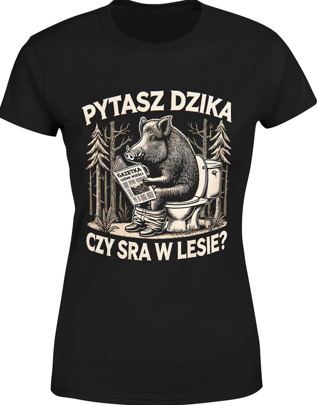 Koszulka damska Pytasz dzika czy sra w lesie z dzikiem