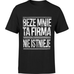  Koszulka męska Beze mnie ta firma nie istnieje napis