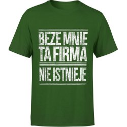  Koszulka męska Beze mnie ta firma nie istnieje napis zielona