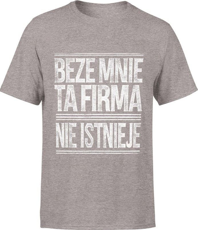 Koszulka męska Beze mnie ta firma nie istnieje napis szara