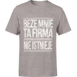  Koszulka męska Beze mnie ta firma nie istnieje napis szara