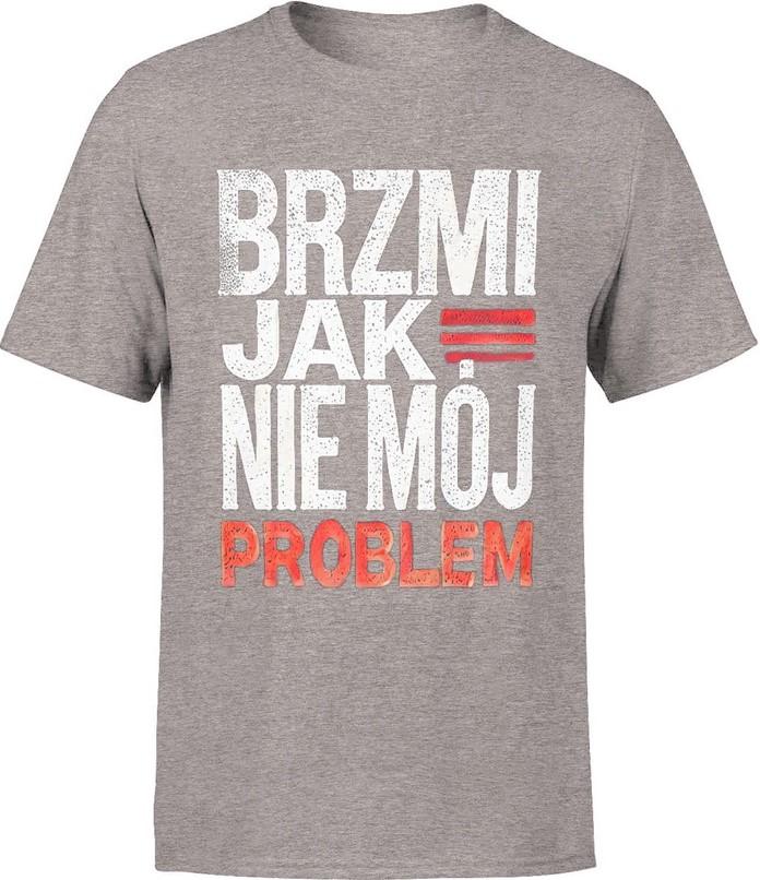 Koszulka męska Brzmi jak nie mój problem szara