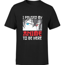  Koszulka męska I Paused my anime to be here manga