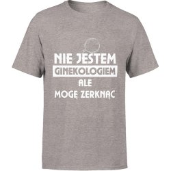  Koszulka męska Nie jestem ginekologiem ale mogę zerknąć ginekolog szara