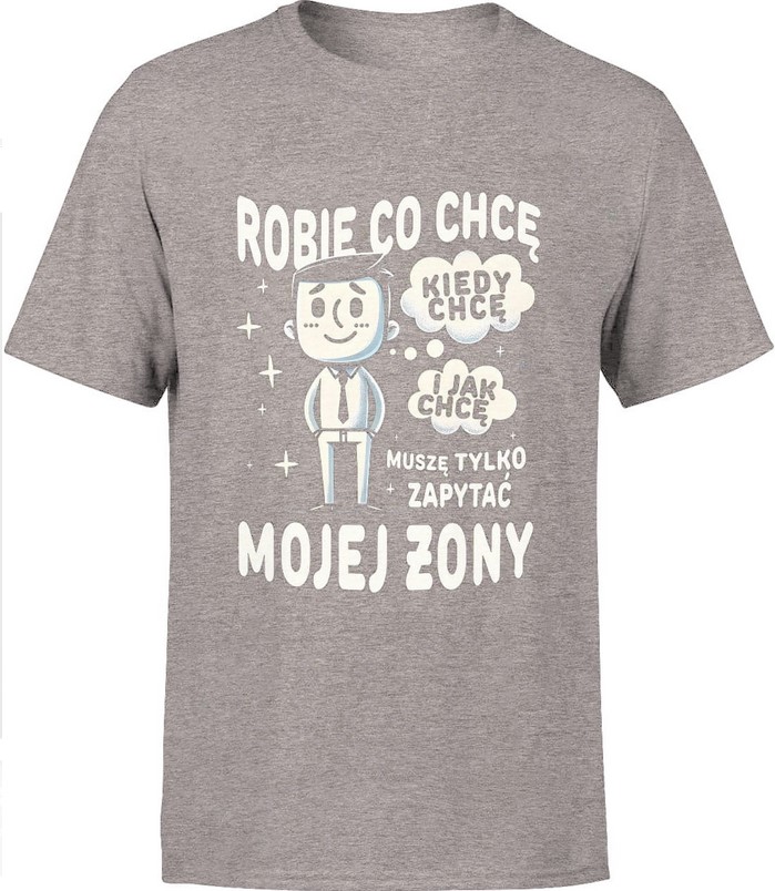 Koszulka męska Robię Co Chcę Kiedy Chcę I Jak Chcę Muszę Tylko Zapytać Mojej Żony szara