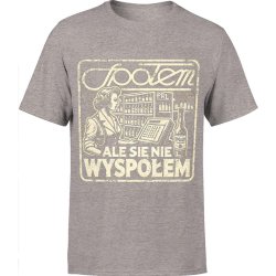  Koszulka męska Społem ale się nie wyspołem społem szara