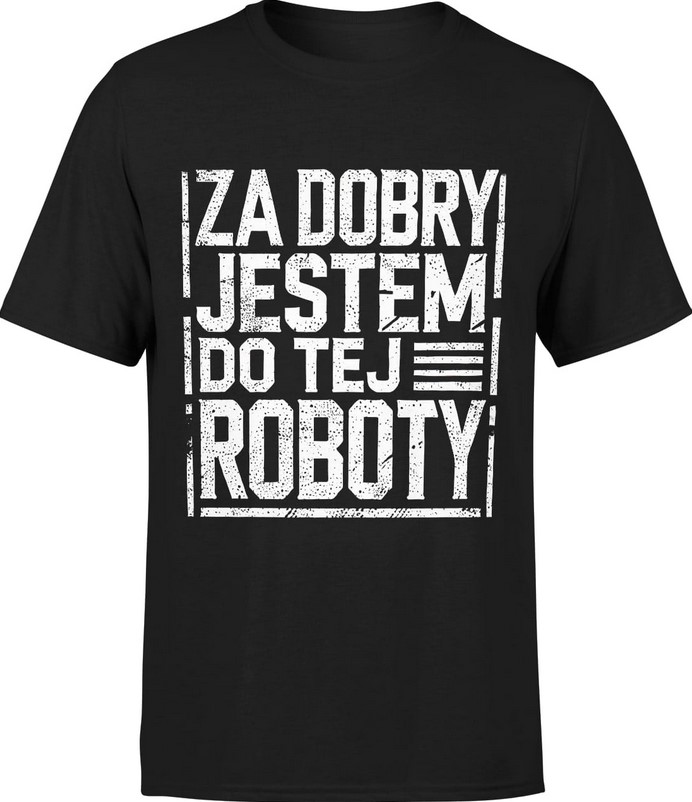 Koszulka męska Za dobry jestem do tej roboty prezent dla pracownika kierownika